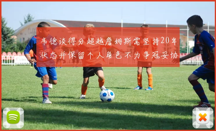 韦德谈得分超越詹姆斯需坚持20年状态并保留个人角色不为争冠妥协