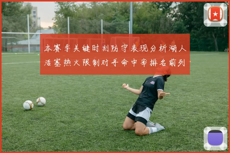 本赛季关键时刻防守表现分析湖人活塞热火限制对手命中率排名前列
