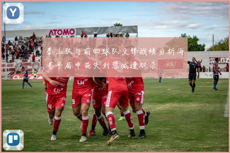 泰山队与前四球队交锋战绩分析海港平局申花失利蓉城遭双杀